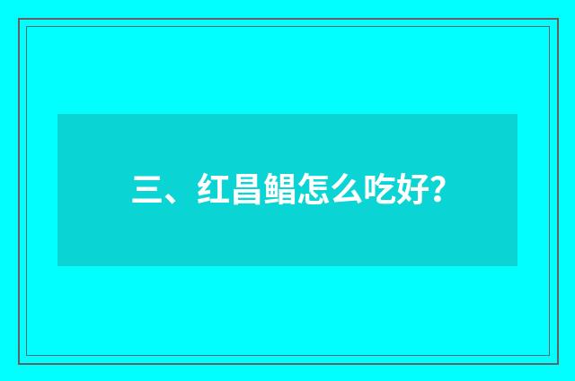 三、红昌鲳怎么吃好？