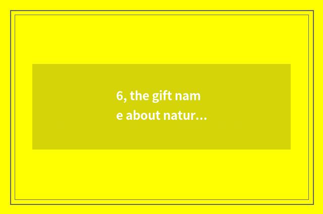 6, the gift name about nature sentence?