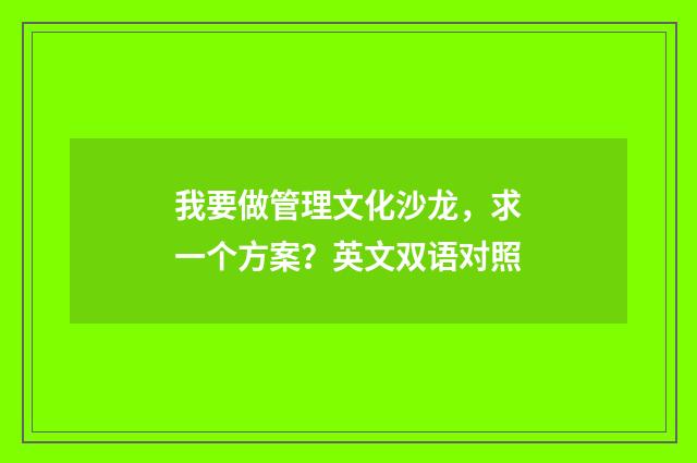 我要做管理文化沙龙，求一个方案？英文双语对照
