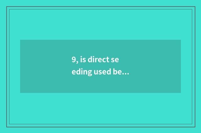9, is direct seeding used be opposite continuously anxious or is the hand moved 