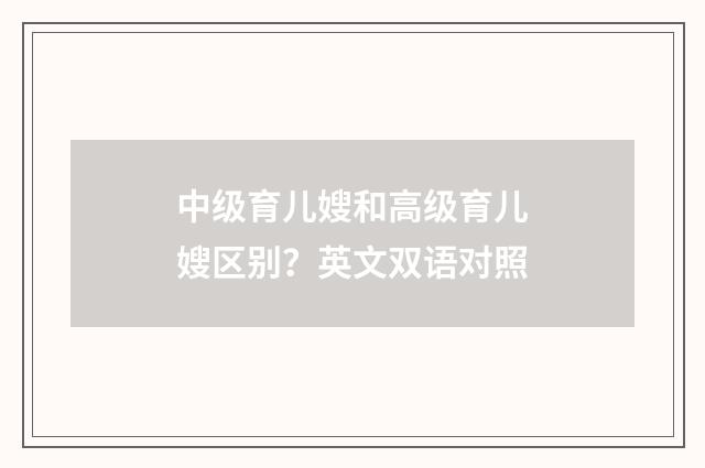 中级育儿嫂和高级育儿嫂区别?英文双语对照