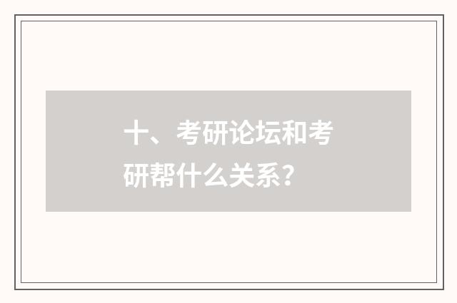 十、考研论坛和考研帮什么关系？