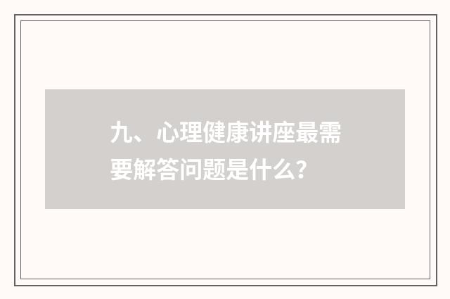 九、心理健康讲座最需要解答问题是什么?