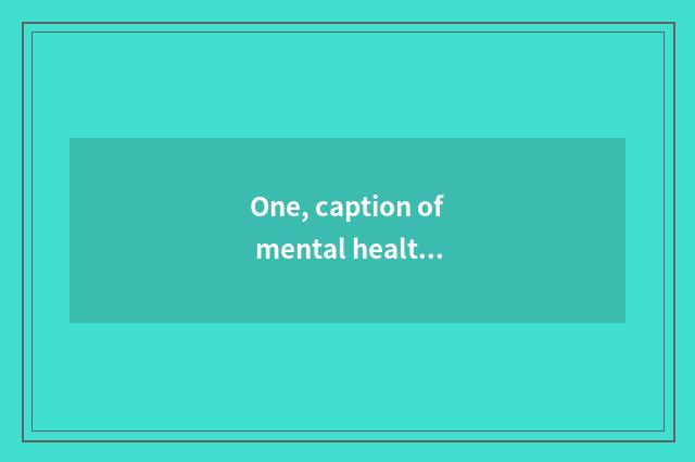 One, caption of mental health lecture?