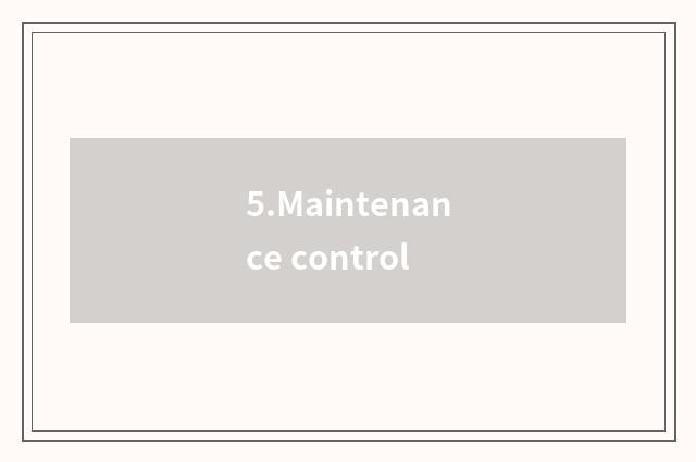 5.Maintenance control