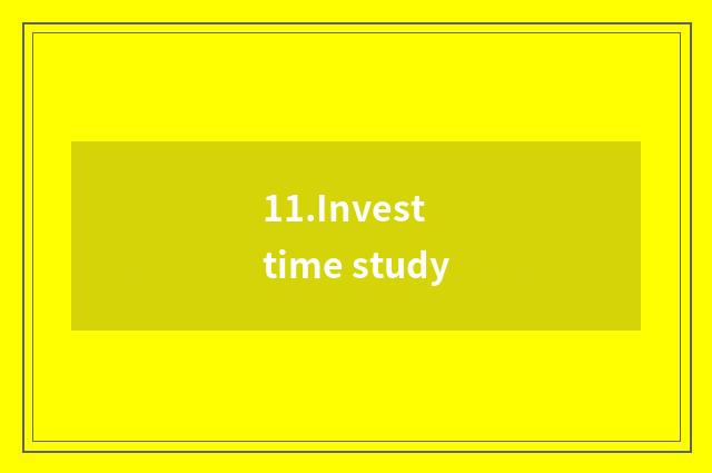 11.Invest time study
