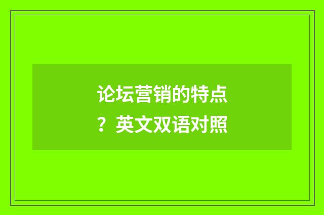 论坛营销的特点？英文双语对照