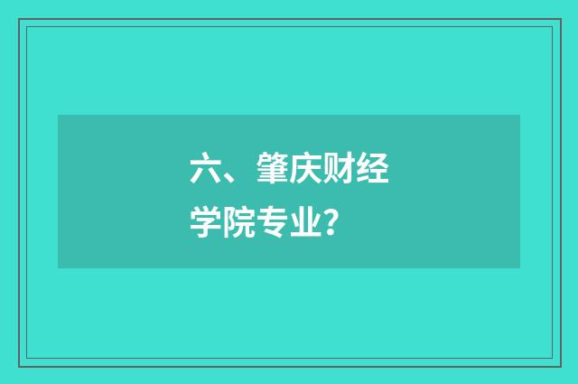 六、肇庆财经学院专业？