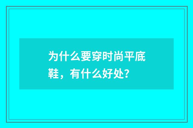 为什么要穿时尚平底鞋，有什么好处？