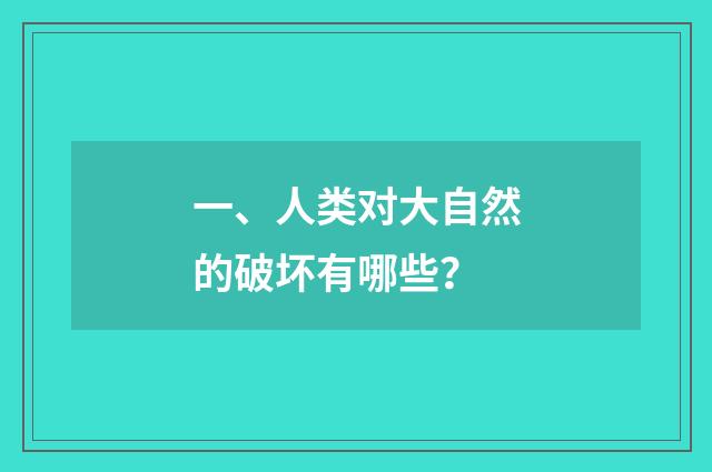 一、人类对大自然的破坏有哪些?