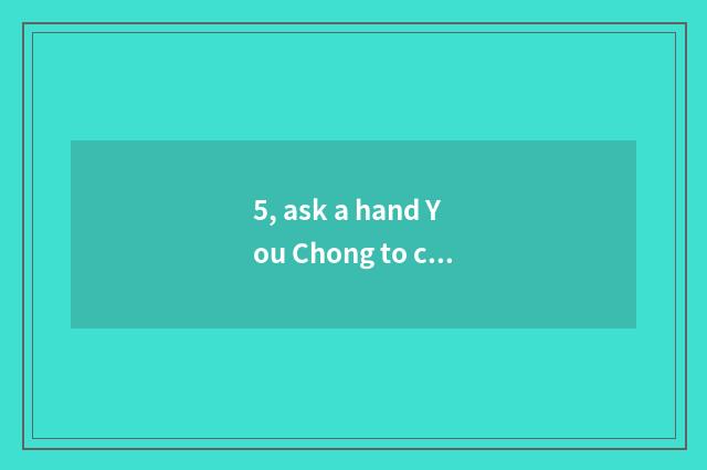 5, ask a hand You Chong to content flies litre how long to abandon you can be be