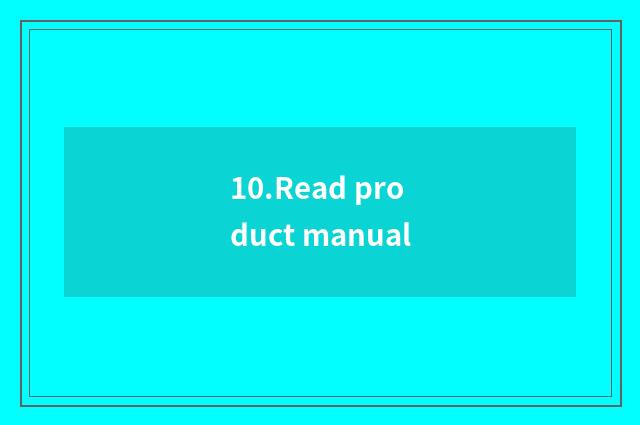 10.Read product manual