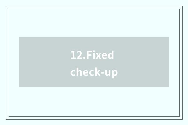 12.Fixed check-up