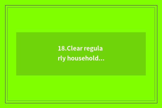 18.Clear regularly household environment