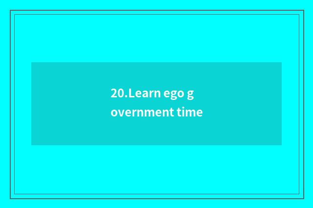 20.Learn ego government time