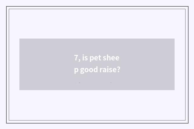 7, is pet sheep good raise?