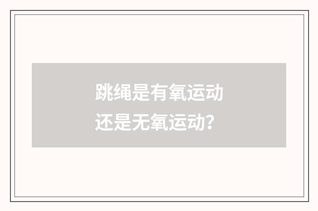 跳绳是有氧运动还是无氧运动？