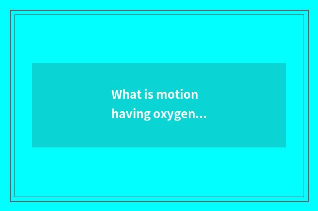 What is motion having oxygen, does gymnastical equipment motion belong to what t