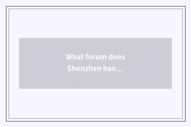 What forum does Shenzhen have?