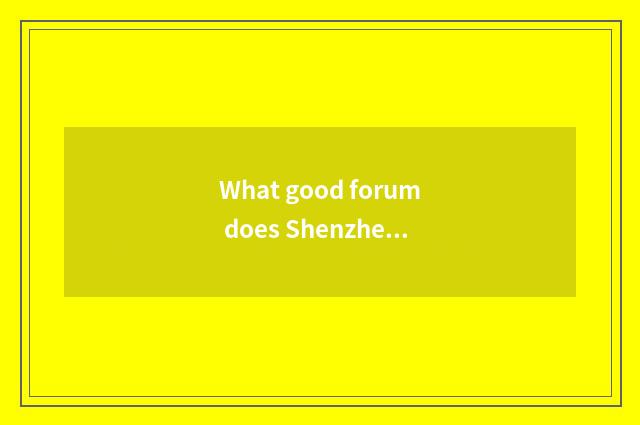 What good forum does Shenzhen have?