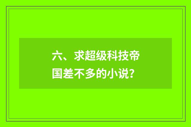 六、求超级科技帝国差不多的小说？