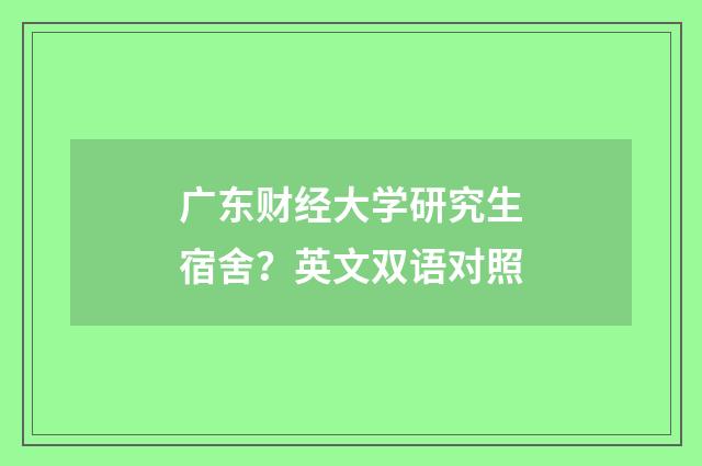 广东财经大学研究生宿舍？英文双语对照