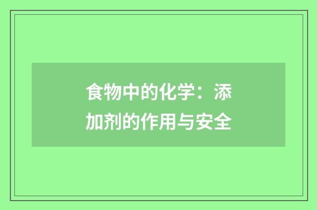 食物中的化学:添加剂的作用与安全