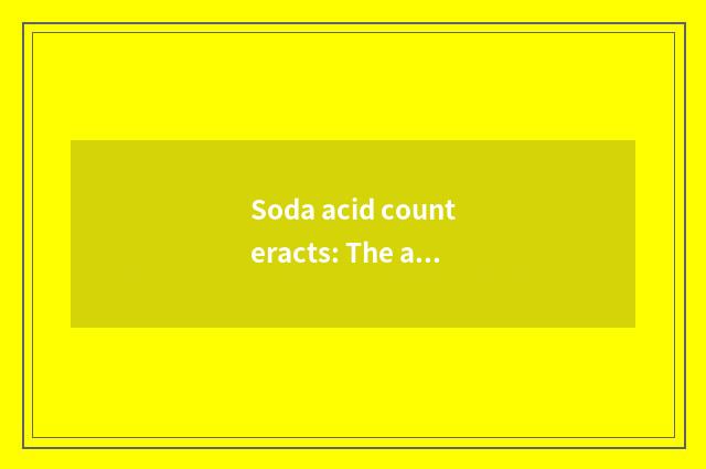 Soda acid counteracts: The acid rain harm to the environment