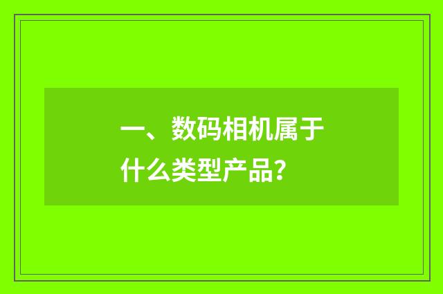一、数码相机属于什么类型产品？