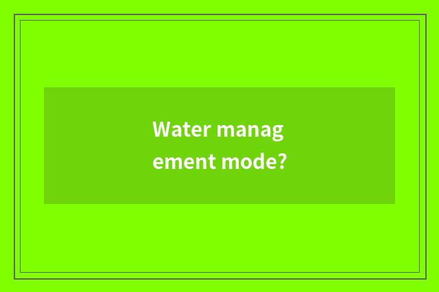 Water management mode?