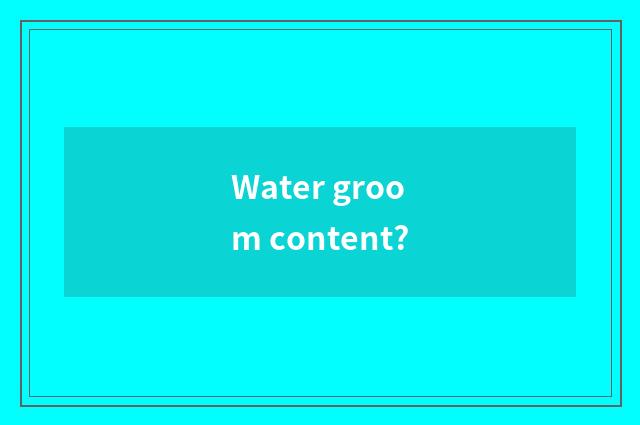 Water groom content?
