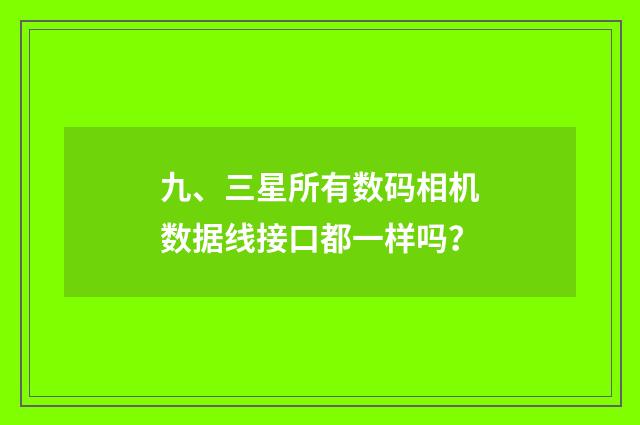 九、三星所有数码相机数据线接口都一样吗?