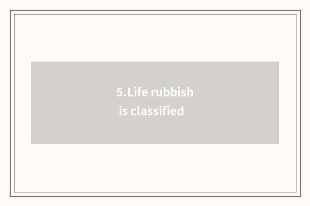 5.Life rubbish is classified