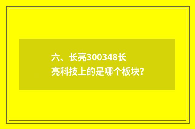 六、长亮300348长亮科技上的是哪个板块?