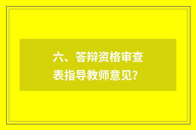 六、答辩资格审查表指导教师意见?
