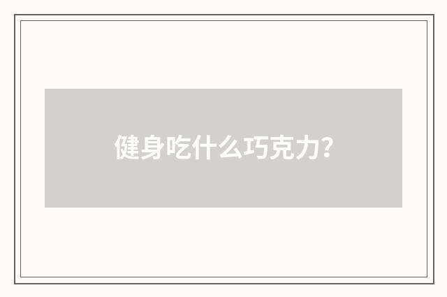 健身吃什么巧克力?