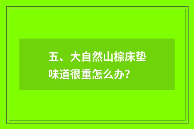五、大自然山棕床垫味道很重怎么办？