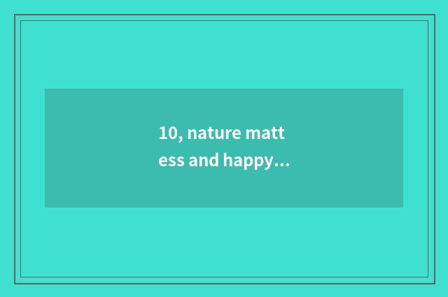 10, nature mattess and happy event face the door which good, is nature mattess q