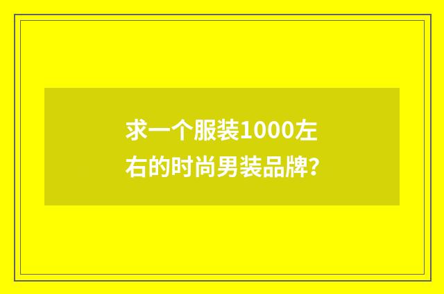 求一个服装1000左右的时尚男装品牌？
