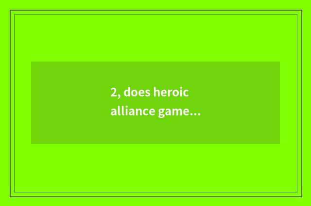 2, does heroic alliance game introduce?