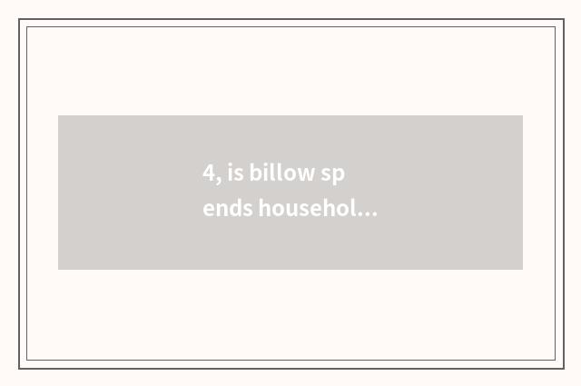 4, is billow spends household brand of a gleam of?