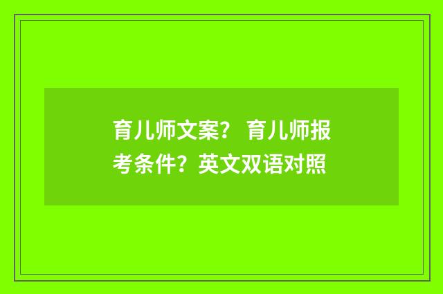 育儿师文案？ 育儿师报考条件？英文双语对照