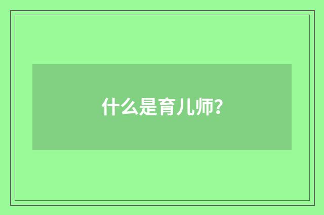 什么是育儿师？
