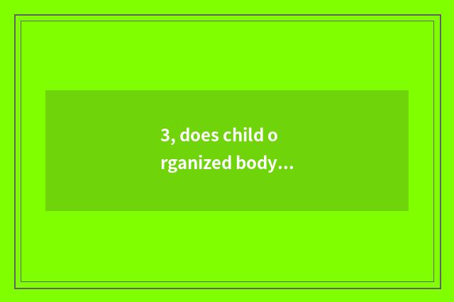 3, does child organized body change game interactively?