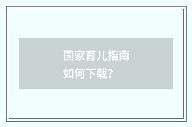 国家育儿指南如何下载？