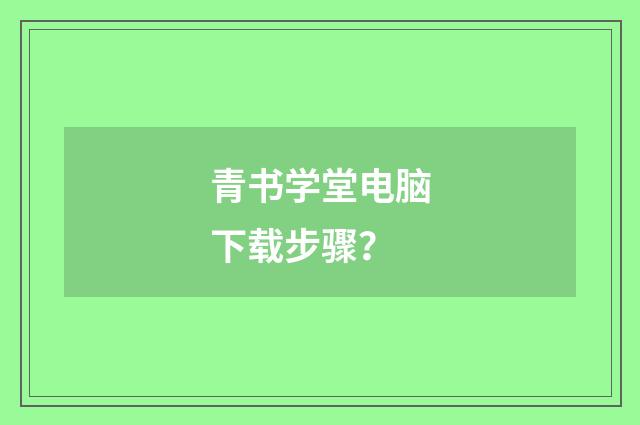 青书学堂电脑下载步骤？