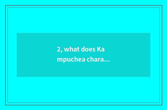 2, what does Kampuchea characteristic cate have?