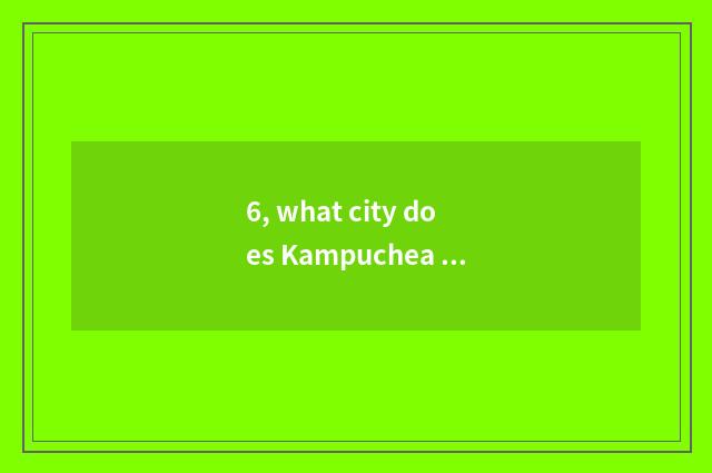 6, what city does Kampuchea have?