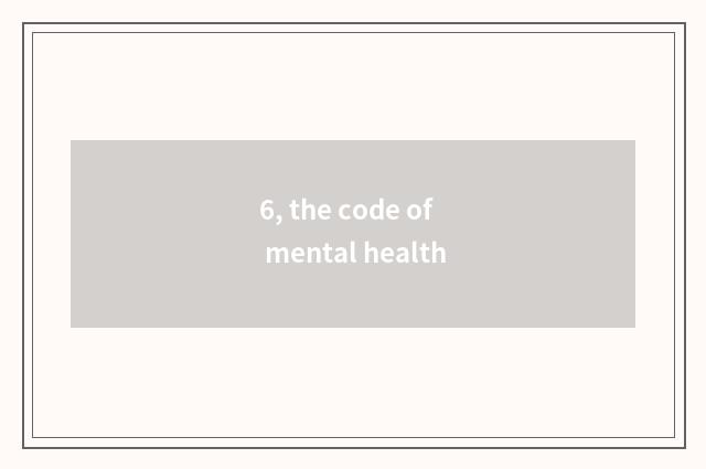 6, the code of mental health