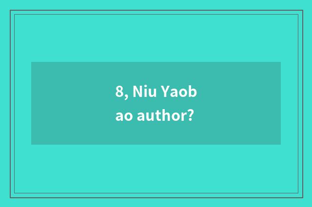 8, Niu Yaobao author?